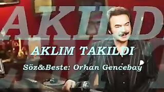 ORHAN GENCEBAY | AKLIM TAKILDI