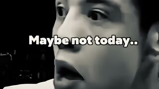 Maybe not today but I will win