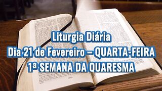 Liturgia Diária Dia 21 de Fevereiro – QUARTA-FEIRA 1ª SEMANA DA QUARESMA