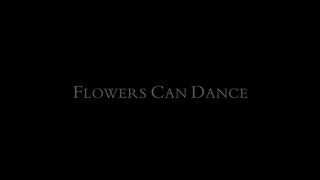 Flowers Can DANCE!!
