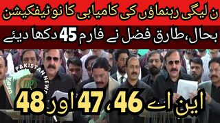 NA 46, 47 and 48 notification of success of PML-N candidates restored, Tariq Fazal Chowdhury showed form 45