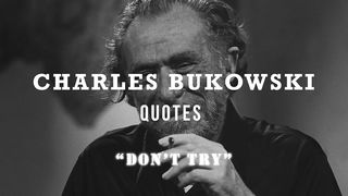 Quotes for when you feel hopeless - The don't try philosophy of charles bukowski.