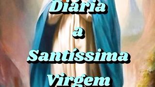 Consagração Diária a Santíssima Virgem Maria.