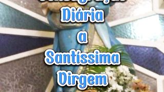 Consagração Diária a Santíssima Virgem Maria.