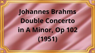 Johannes Brahms Double Concerto in A Minor, Op 102 (1951)