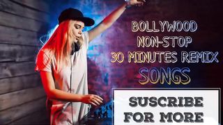 Bollywood Non-Stop 30 Minutes Remix Songs.
