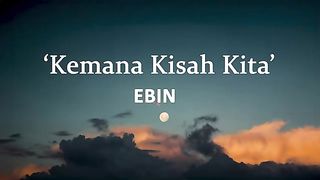 Kemanakah Kisah Kita - EBIN (lyrics)