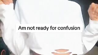 Not ready for confusion
