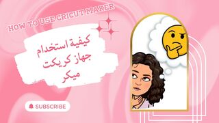 HOW TO USE YOUR CRICUT MAKER _ كيفية استخدام جهاز كريكت ميكر