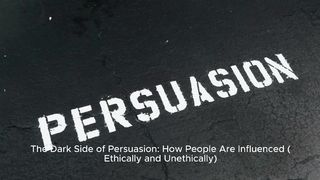 "The Dark Side of Persuasion: Influence Ethically & Unethically"