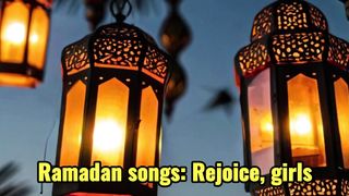 Ramadan songs: Rejoice, girls