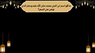 ما هوا اسم ابن النبي محمد صلى الله عليه وسلم الذي توفي في الصغر!؟