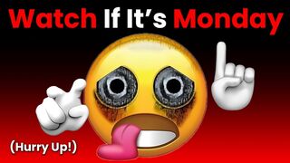 Watch This Video If It's Monday... (Hurry Up!)