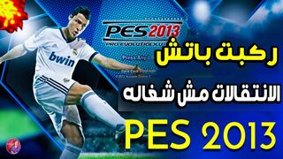 PES 2013 حل مشكلة الانتقالات مش شغالة من ركبت باتش 2023 في لعبة