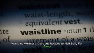 Waistline Wellness: Delicious Recipes to Melt Belly Fat Away