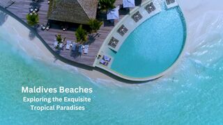 Maldives Beaches: Explore the Exquisite Tropical Paradises