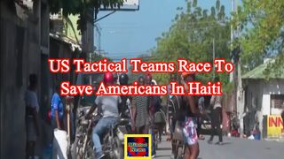 US tactical teams race to save Americans in Haiti
