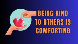 Being kind to others is comforting