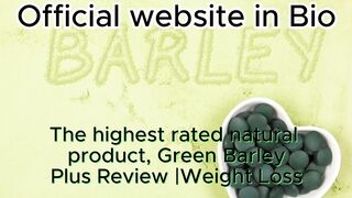The highest rated natural product, Green Barley Plus Review |Weight Loss