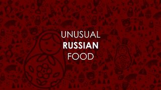 UNUSUAL RUSSIAN FOOD