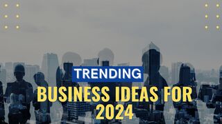 Trending Business Ideas for 2024: Capitalize on New Trends