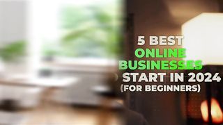 5 Best Online Businesses To Start In 2024 (For Beginners)