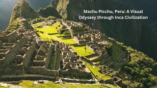 Machu Picchu, Peru: A Visual Odyssey through Inca Civilization