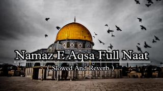Namaz E Aqsa Full Naat Shareef ???????? ~ ( Slowed And Reverb )-