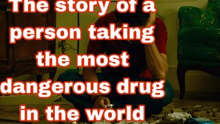 The story of a person taking the most dangerous drug in the world