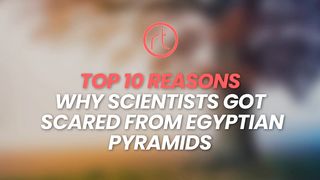 Top 10 Reasons Why Scientists Got Scared | From The Egyptian Pyramids