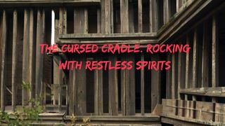 The Cursed Cradle Rocking with Restless Spirits