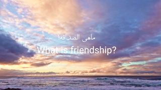 What is friendship?ما هيا الصداقة