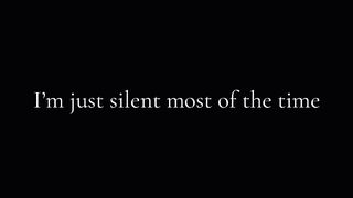 I'm just silet most of the time