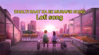 Dhalti Raat Ka ek musafir|arjit Singh song