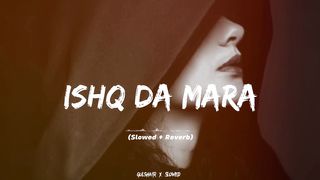 Ishq da Maara full song for slowed+Reverb