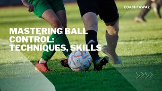 Mastering Ball Control: Techniques, Skills