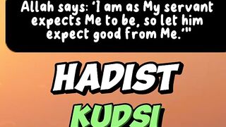 Hadist kudsi Allah says: 'I am as My servant expects Me to be, so let him expect good from Me.'"