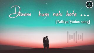 Dewane hum nahi hote ... Aditya Yadav song...