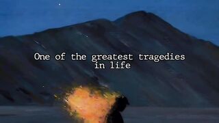 One of the greatest tragedies in life is…......