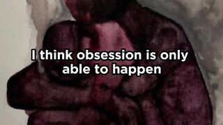 I think obsession is only able to happen when someone is unavailable to us