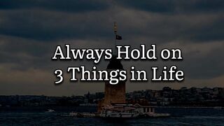 Always hold 3 Things in life
