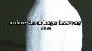 “I usually become a ghost to those who no longer deserve my time.