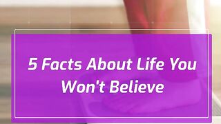 Top 5 facts about life