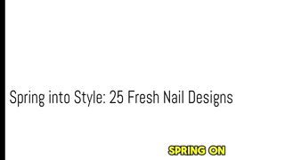 Spring into Style: 25 Fresh Nail Designs