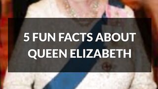 Top 5 fun facts about Queen Elizabeth