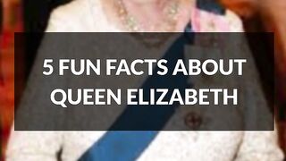 Top 5 fun facts about Queen Elizabeth