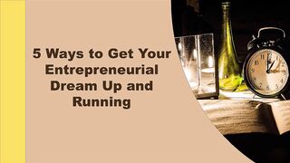 5 Ways to Get Your Entrepreneurial Dream Up and Running