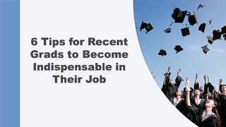 6 Tips for Recent Grads to Become Indispensable in Their Job