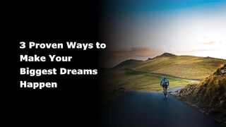 3 Proven Ways to Make Your Biggest Dreams Happen
