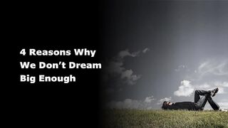 4 Reasons Why We Dont Dream Big Enough